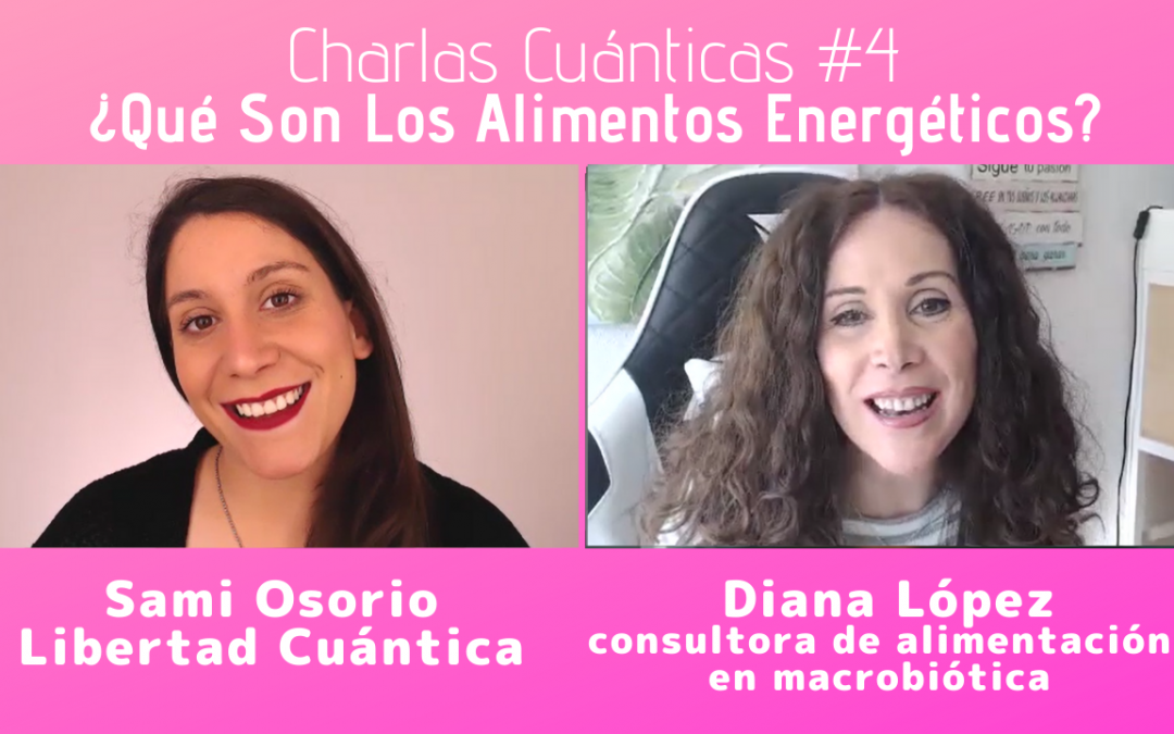 ¿Qué Son Los Alimentos Energéticos? Charlas Cuánticas #5 con Diana López